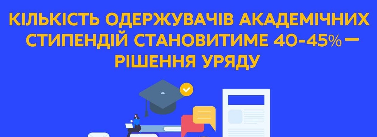 КІЛЬКІСТЬ ОДЕРЖУВАЧІВ АКАДЕМІЧНИХ СТИПЕНДІЙ СТАНОВИТИМЕ 40-45% – РІШЕННЯ УРЯДУ