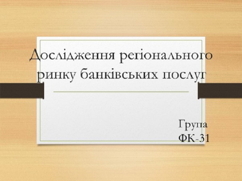 Дослідження ринку банківських послуг - як аспект практичної підготовки студентів-фінансистів